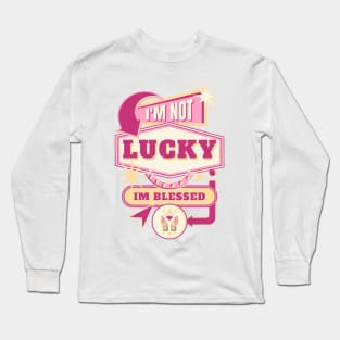 I'm not lucky, I'm blessed. Long Sleeve T-Shirt